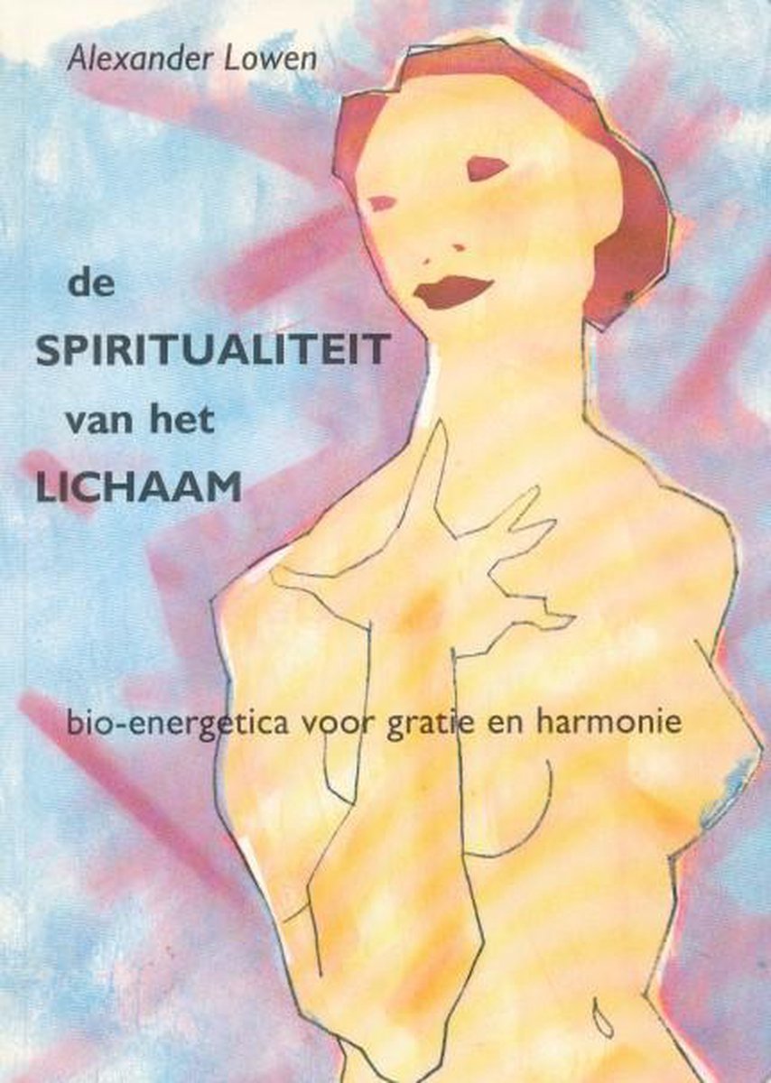De spiritualiteit van het lichaam - Alexander Lowen - 9789063254162