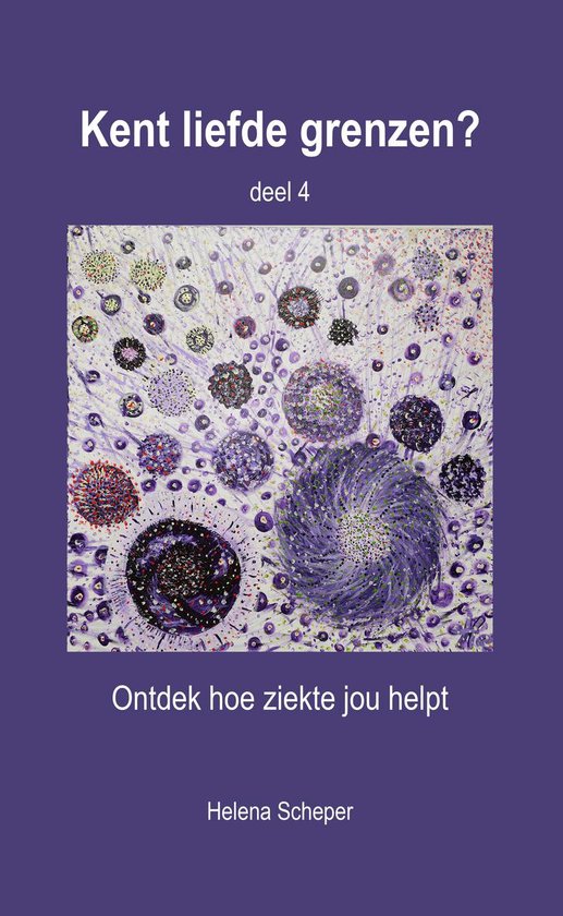 Kent liefde grenzen Deel 4 Ontdek hoe ziekte jou helpt-Helena Scheper-9789463213459