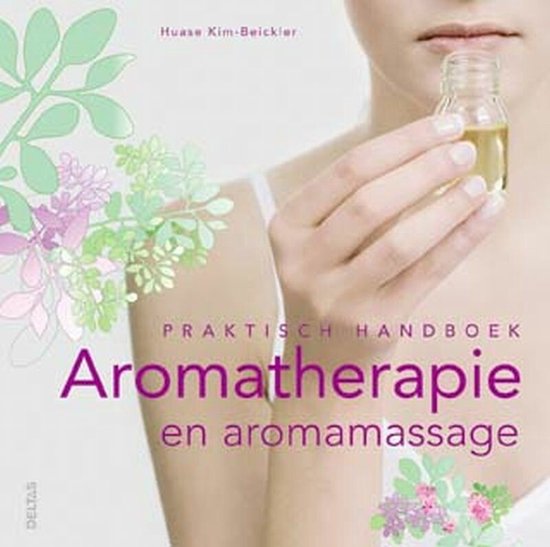 Praktisch handboek Aromatherapie en aromamassage